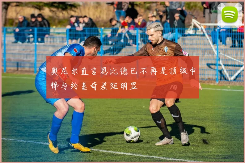 奥尼尔直言恩比德已不再是顶级中锋与约基奇差距明显