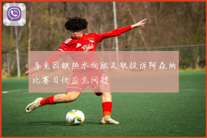 马竞因缺热水向欧足联投诉阿森纳比赛日供应无问题