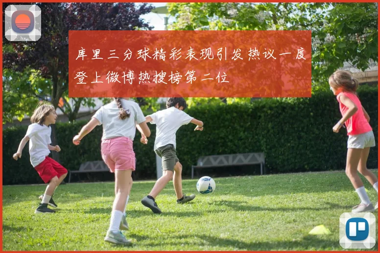 库里三分球精彩表现引发热议一度登上微博热搜榜第二位